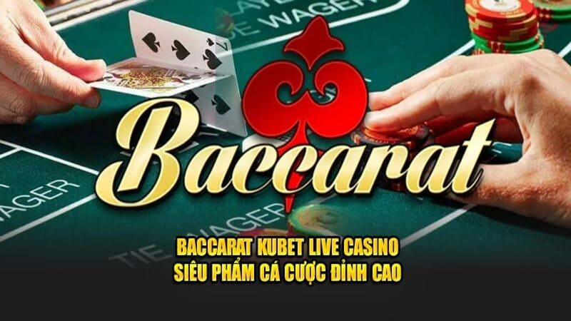 Baccarat là dòng sản phẩm độc đáo tại sảnh casino KU11 2025