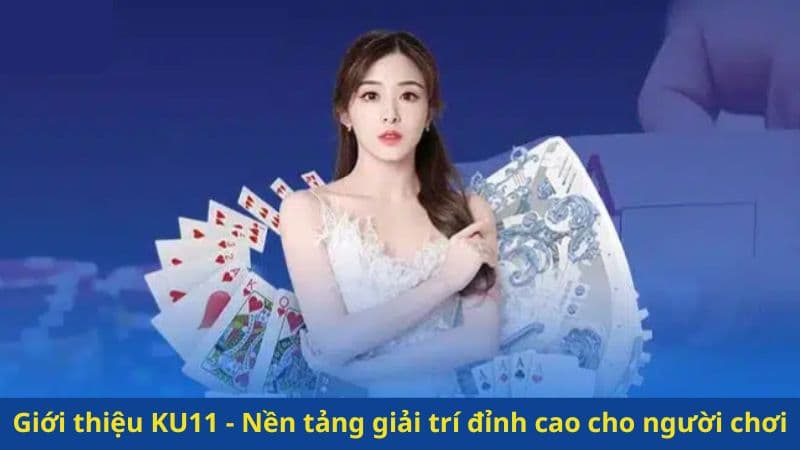 Giới thiệu KU11 - Nền tảng giải trí đỉnh cao cho người chơi