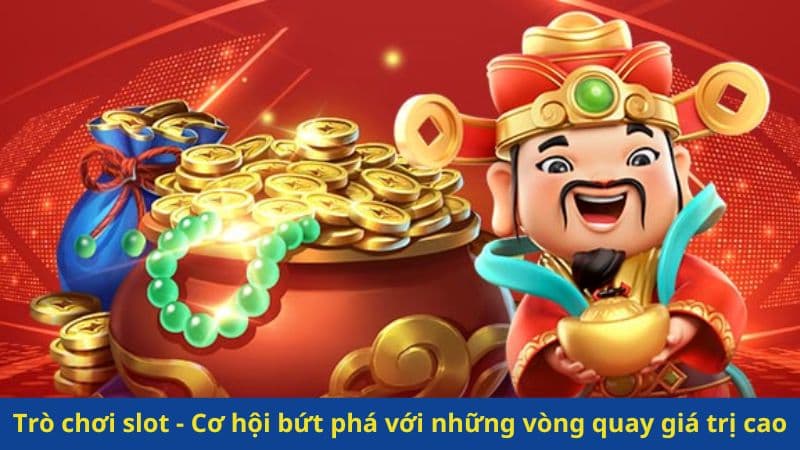 Trò chơi slot - Cơ hội bứt phá với những vòng quay giá trị cao