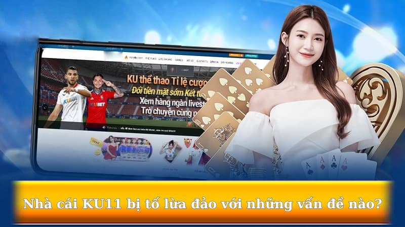 Vấn đề khiến nhà cái KU11 bị tố lừa đảo